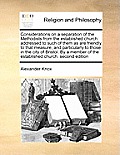 Considerations on a Separation of the Methodists from the Established Church: Addressed to Such of Them as Are Friendly to That Measure, and Particula