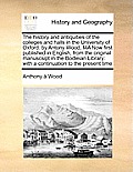 The history and antiquities of the colleges and halls in the University of Oxford: by Antony Wood, MA Now first published in English, from the origina