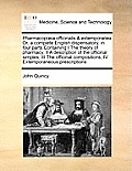 Pharmacopoeia officinalis & extemporanea Or, a complete English dispensatory, in four parts Containing I The theory of pharmacy, II A description of t