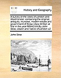 A survey of the cities of London and Westminster: containing the original, antiquity, increase, modern estate and government of those cities Written a