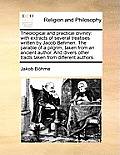Theological and Practical Divinity: With Extracts of Several Treatises Written by Jacob Behmen. the Parable of a Pilgrim, Taken from an Ancient Author