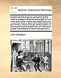 Experimental Enquiry Concerning the Natural Powers of Wind and Water to Turn Mills and Other Machines Depending on a Circular Motion and an Examinatio