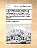 The History of Scotland During the Reigns of Queen Mary and of King James VI. Till His Accession to the Crown of England. with a Review of the Scottis