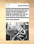 A Discourse, Delivered in the Court-House of Prince George County, Virginia; On the Anniversary of American Independence, July 4th, 1794. by John Jone