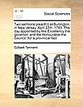 Two Sermons Preach'd at Burlington, in New-Jersey, April 27th. 1749. the Day Appointed by His Excellency the Governor, and the Honourable the Council,