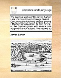 The Poetical Works of MR James Barber: Late of Christ-Church College Oxford Containing the Following Original Poems I the Farmer's Daughter: IV Tom Ki