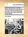 Les termes de la ley: or, certain difficult and obscure words and terms of the common and statute laws of this realm, now in use, expounded