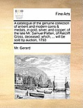 A Catalogue of the Genuine Collection of Antient and Modern Coins & Medals, in Gold, Silver, and Copper; Of the Late Mr. Samuel Patten, of Ratcliff Cr