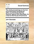 The Whole Proceedings on the Trial of an Information Exhibited Ex Officio, by the King's Attorney General, Against John Stockdale; For a Libel on the