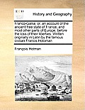 Franco-Gallia: or, an account of the ancient free state of France, and most other parts of Europe, before the loss of their liberties