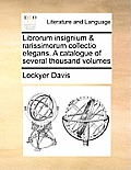 Librorum insignium & rarissimorum collectio elegans. A catalogue of several thousand volumes