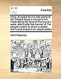 Flora: An Opera as It Is Now Acting at the Theatre Royal in Lincoln's-Inn-Fields Being the Farce of the Country-Wake, Alter'd