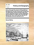 A tour through the island of Great Britain Divided into circuits or journies Containing, I A description of the principal cities and towns, Originally