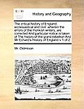 The critical history of England, ecclesiastical and civil: wherein the errors of the monkish writers, are corrected And particular notice is taken of