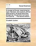 A Voyage to Russia: Describing the Laws, Manners, and Customs, of That Great Empire, as Governed at This Present by That Excellent Princes