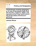 The American universal geography, or, A view of the present state of all the empires, kingdoms, states, and republics in the known world, and of the U