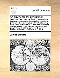 An inquiry into the principles of political oeconomy: being an essay on the science of domestic policy in free nations In which are particularly consi