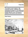 The Modern Musick-Master Or, the Universal Musician, Containing, I an Introduction to Singing, VI the Harpsichord Illustrated & Improv'd: In Which Is