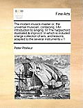 The Modern Musick-Master Or, the Universal Musician, Containing, I an Introduction to Singing, VI the Harpsichord Illustrated & Improv'd: In Which Is