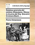 Galatea Serenata del Celebre Metastasio. Messa in Musica Dal Sig. Giovanni Cristiano Bach, ...
