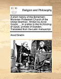A Short History of the Bohemian-Moravian Protestant Church of the United Brethren. Written by Arvid Gradin, ... in a Letter to the Archbishop of Upsal