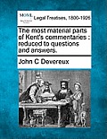The Most Material Parts of Kent's Commentaries: Reduced to Questions and Answers.