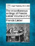 The miscellaneous writings of Francis Lieber Volume 2 of 2