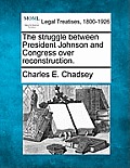 The Struggle Between President Johnson and Congress Over Reconstruction.
