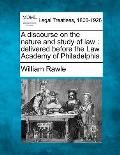 A Discourse on the Nature and Study of Law: Delivered Before the Law Academy of Philadelphia.
