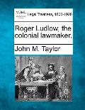 Roger Ludlow, the Colonial Lawmaker.
