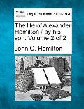 The life of Alexander Hamilton / by his son. Volume 2 of 2
