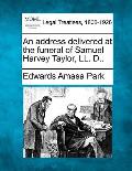An Address Delivered at the Funeral of Samuel Harvey Taylor, LL. D..