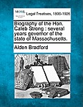 Biography of the Hon. Caleb Strong: Several Years Governor of the State of Massachusetts.
