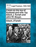 Cases on the law of husband and wife / by Albert J. Farrah and John W. Dwyer.