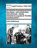 An Epitome of Leading Common Law Cases: With Some Short Notes Thereon: Chiefly Intended as a Guide to Smith's Leading Cases.