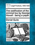 The Codification of the Criminal Law by George Howell: Being a Paper.