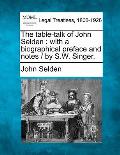 The Table-Talk of John Selden: With a Biographical Preface and Notes / By S.W. Singer.