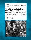 The Historical Study of Law: An Address Delivered to the Juridicial Society, Session 1863-4.
