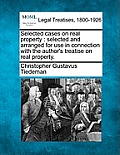 Selected cases on real property: selected and arranged for use in connection with the author's treatise on real property.