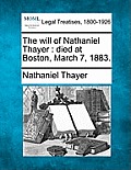 The Will of Nathaniel Thayer: Died at Boston, March 7, 1883.