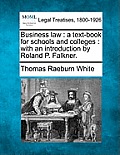 Business Law: A Text-Book for Schools and Colleges: With an Introduction by Roland P. Falkner.