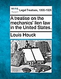 A Treatise on the Mechanics' Lien Law in the United States.