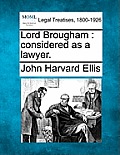 Lord Brougham: Considered as a Lawyer.