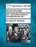 The Life of the Right Honourable Sir Edward Coke, Knt.: Lord Chief Justice of the King's Bench, Etc.