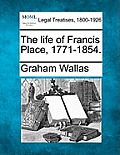 The Life of Francis Place, 1771-1854.