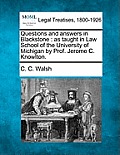 Questions and Answers in Blackstone: As Taught in Law School of the University of Michigan by Prof. Jerome C. Knowlton.