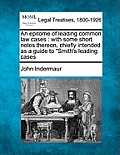 An Epitome of Leading Common Law Cases: With Some Short Notes Thereon, Chiefly Intended as a Guide to Smith's Leading Cases