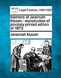 Memoirs of Jeremiah Mason: reproduction of privately printed edition of 1873.