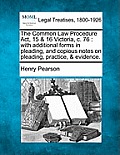 The Common Law Procedure ACT, 15 & 16 Victoria, C. 76: With Additional Forms in Pleading, and Copious Notes on Pleading, Practice, & Evidence.