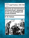 Elements of International Law and Laws of War: Prepared for the Use of Colleges and Private Students.